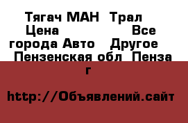  Тягач МАН -Трал  › Цена ­ 5.500.000 - Все города Авто » Другое   . Пензенская обл.,Пенза г.